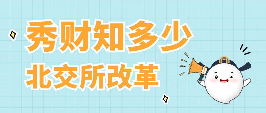 秀财知多少之北交所改革 | （一） 《中国证监会关于高质量建设北京证券交易所的意见》出台的背景